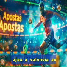 ajax x valencia ao vivo futemax